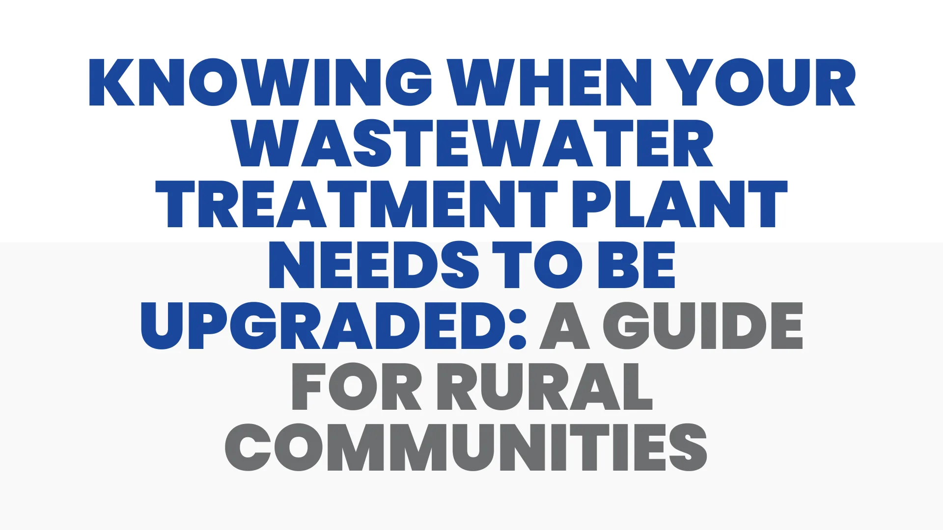 Knowing When Your Wastewater Treatment Plant Needs to be Upgraded: A Guide for Rural Communities