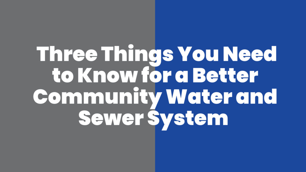 Three Things You Need to Know for a Better Community Water and Sewer System