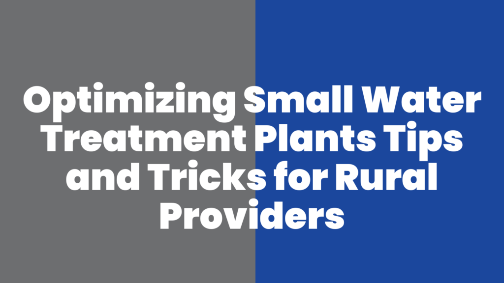 Optimizing Small Water Treatment Plants Tips and Tricks for Rural Providers