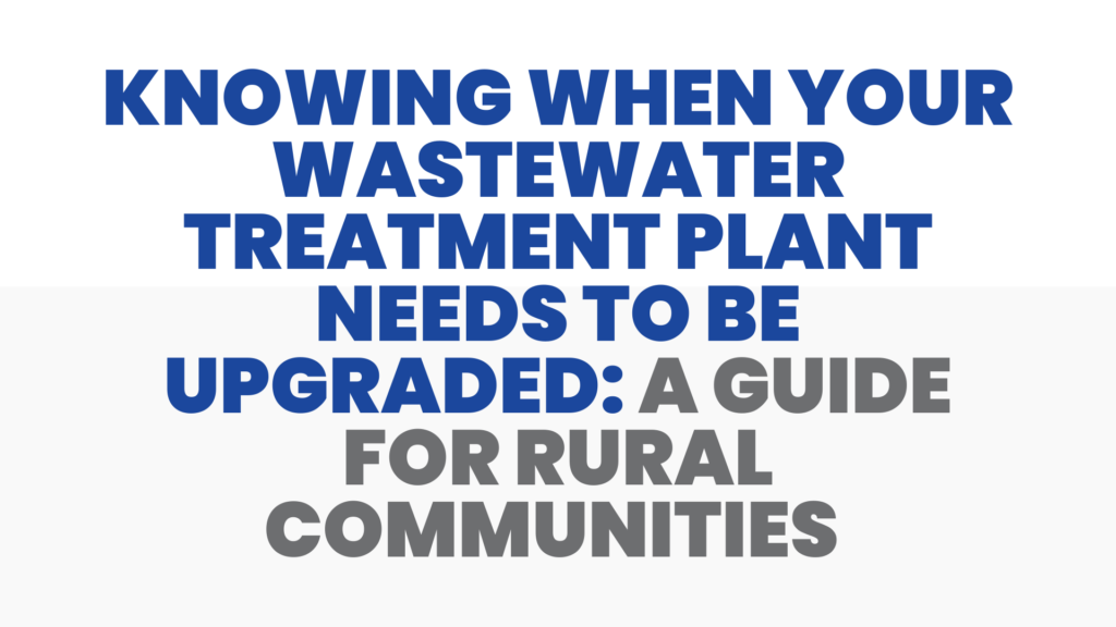 Knowing When Your Wastewater Treatment Plant Needs to be Upgraded: A Guide for Rural Communities