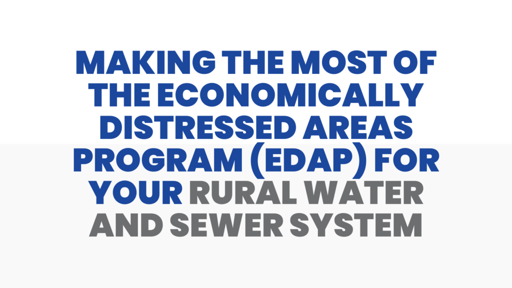 Making the Most of the Economically Distressed Areas Program (EDAP) for Your Rural Water and Sewer System