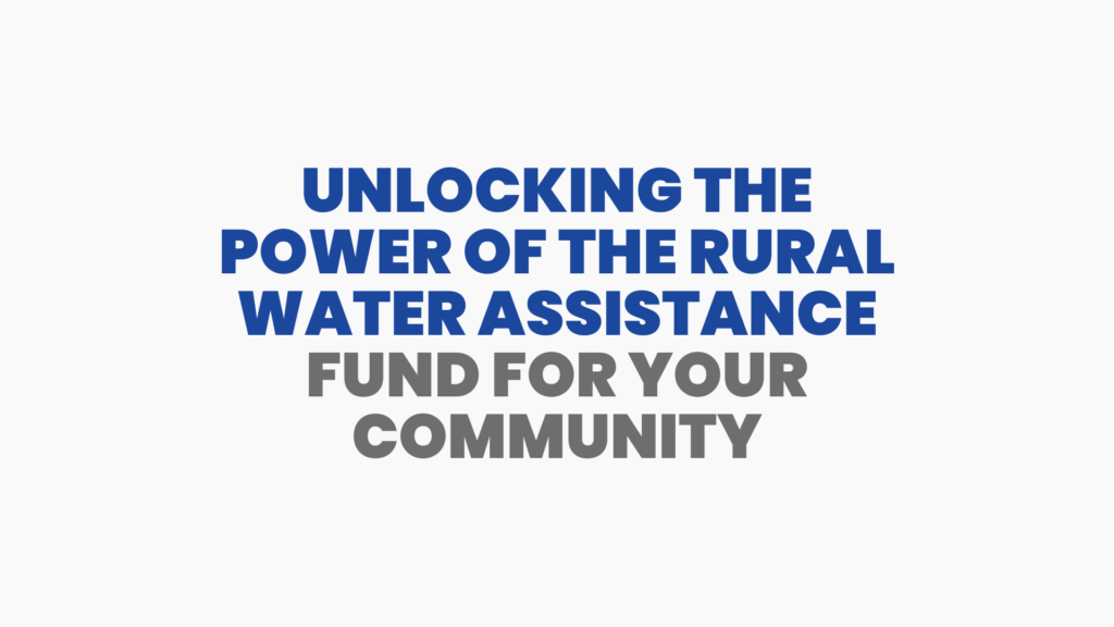 Unlocking The Power of the Rural Water Assistance Fund for Your Community